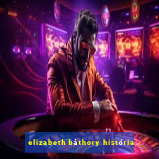 elizabeth báthory história